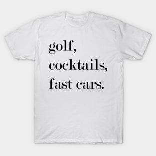 Golf, Cocktails, Fast Cars. T-Shirt